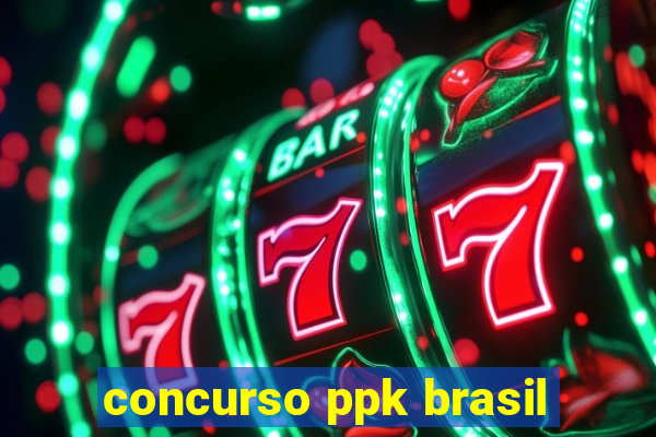 concurso ppk brasil